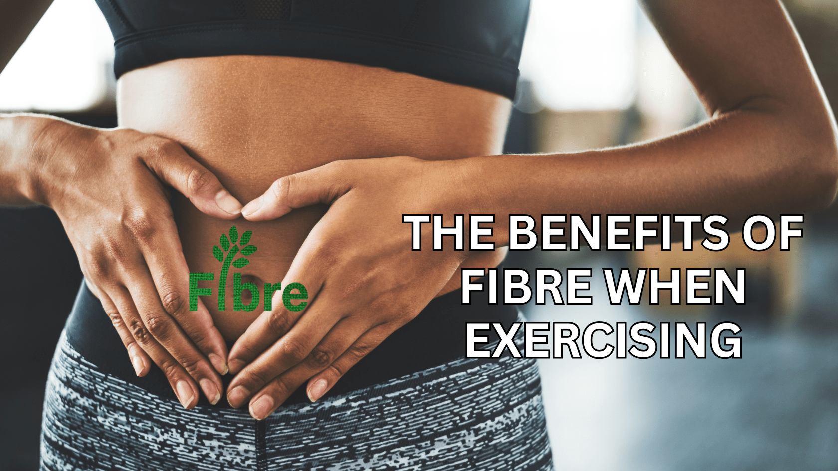 The Benefits of Fibre When Exercising